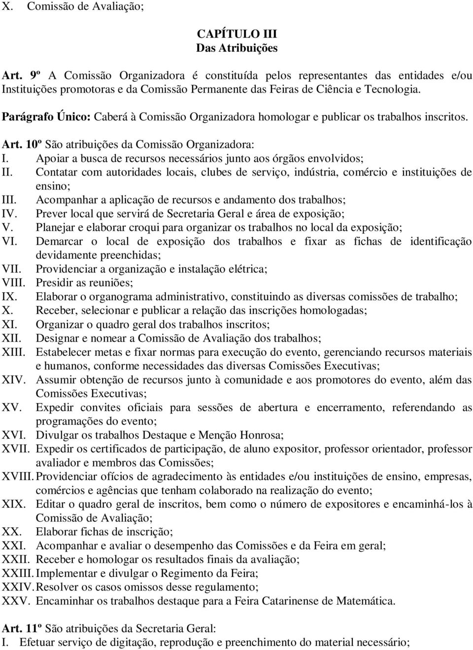 Parágrafo Único: Caberá à Comissão Organizadora homologar e publicar os trabalhos inscritos. Art. 10º São atribuições da Comissão Organizadora: I.