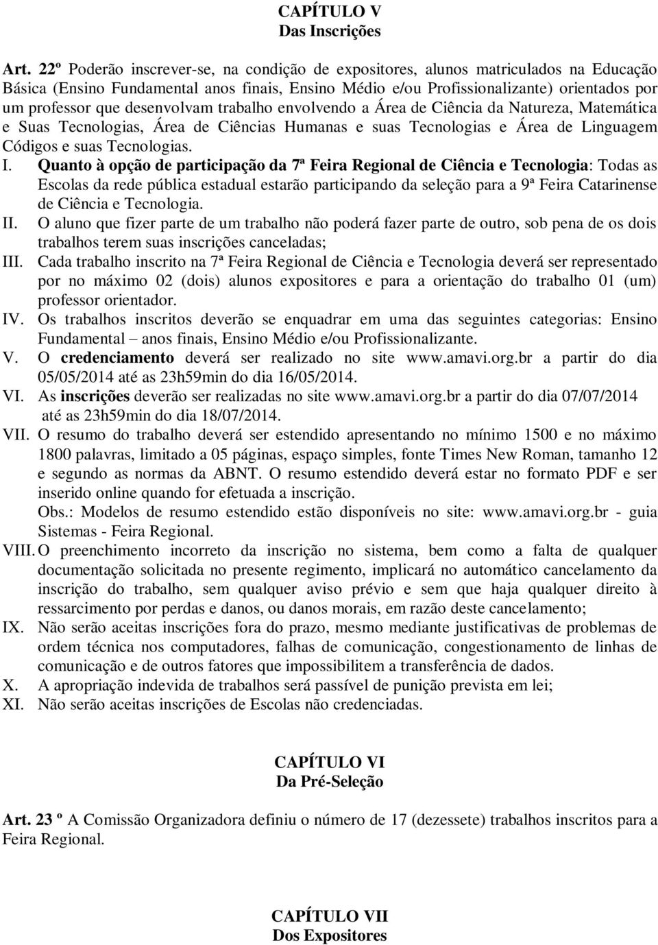 desenvolvam trabalho envolvendo a Área de Ciência da Natureza, Matemática e Suas Tecnologias, Área de Ciências Humanas e suas Tecnologias e Área de Linguagem Códigos e suas Tecnologias. I.