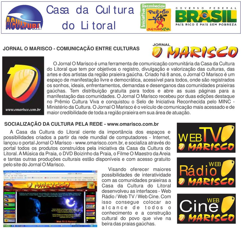 Criado há 8 anos, o Jornal O Marisco é um espaço de manifestação livre e democrática, acessível para todos, onde são registrados os sonhos, ideais, enfrentamentos, demandas e desenganos das