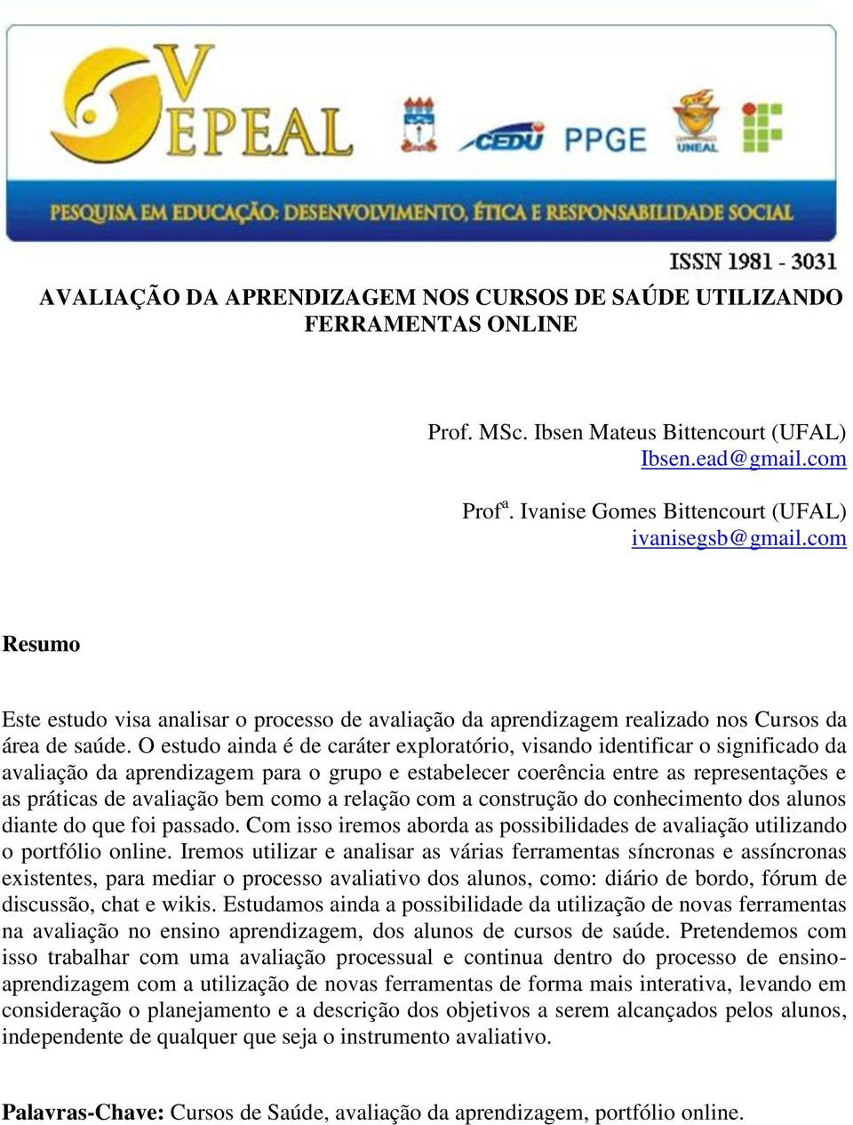 O estudo ainda é de caráter exploratório, visando identificar o significado da avaliação da aprendizagem para o grupo e estabelecer coerência entre as representações e as práticas de avaliação bem