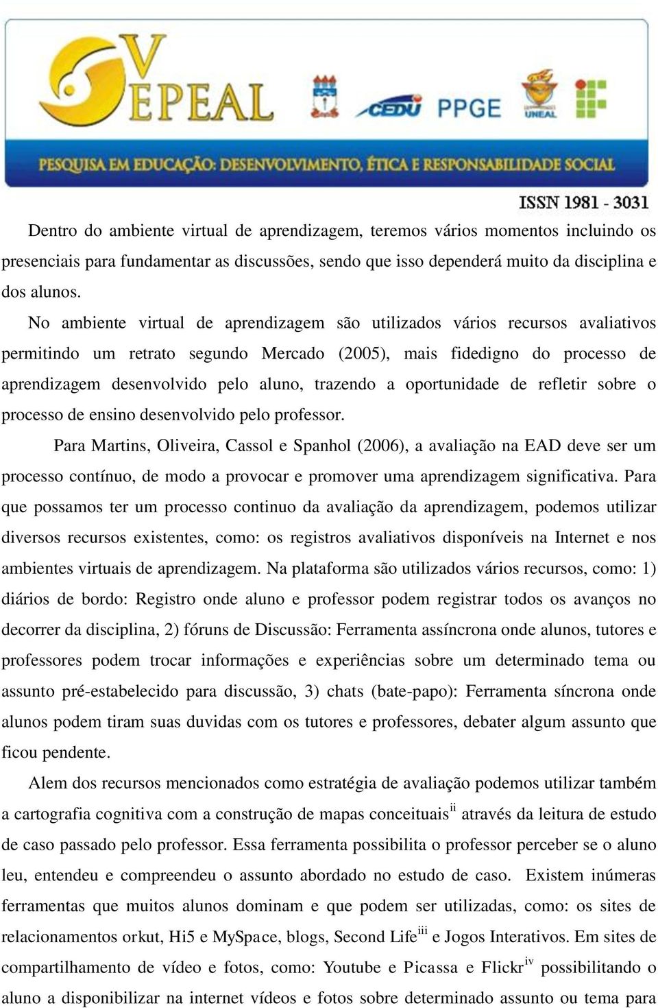 trazendo a oportunidade de refletir sobre o processo de ensino desenvolvido pelo professor.