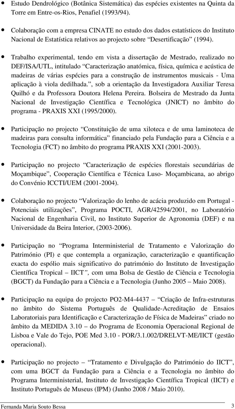 Trabalho experimental, tendo em vista a dissertação de Mestrado, realizado no DEF/ISA/UTL, intitulado Caracterização anatómica, física, química e acústica de madeiras de várias espécies para a