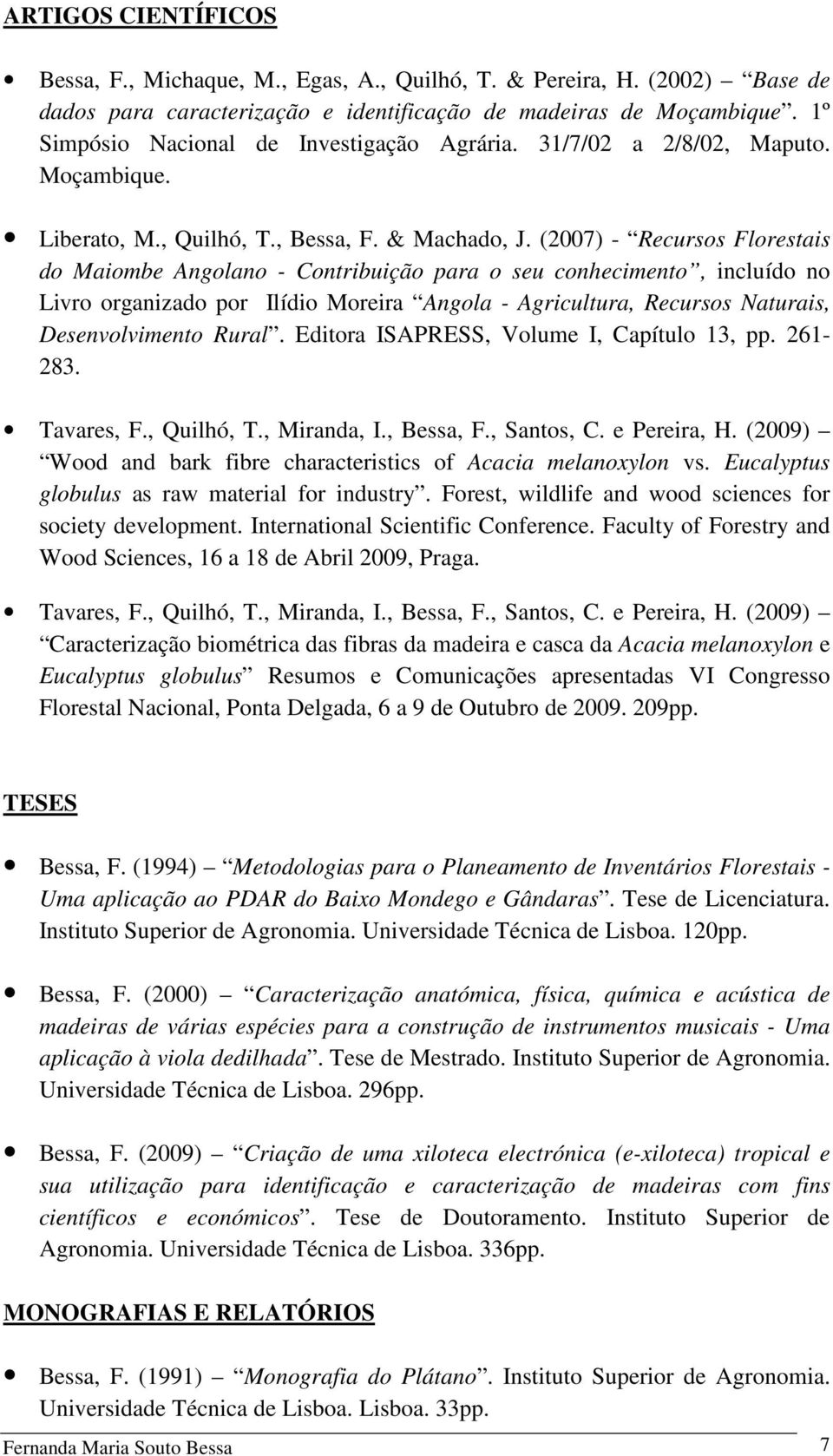 (2007) - Recursos Florestais do Maiombe Angolano - Contribuição para o seu conhecimento, incluído no Livro organizado por Ilídio Moreira Angola - Agricultura, Recursos Naturais, Desenvolvimento Rural.