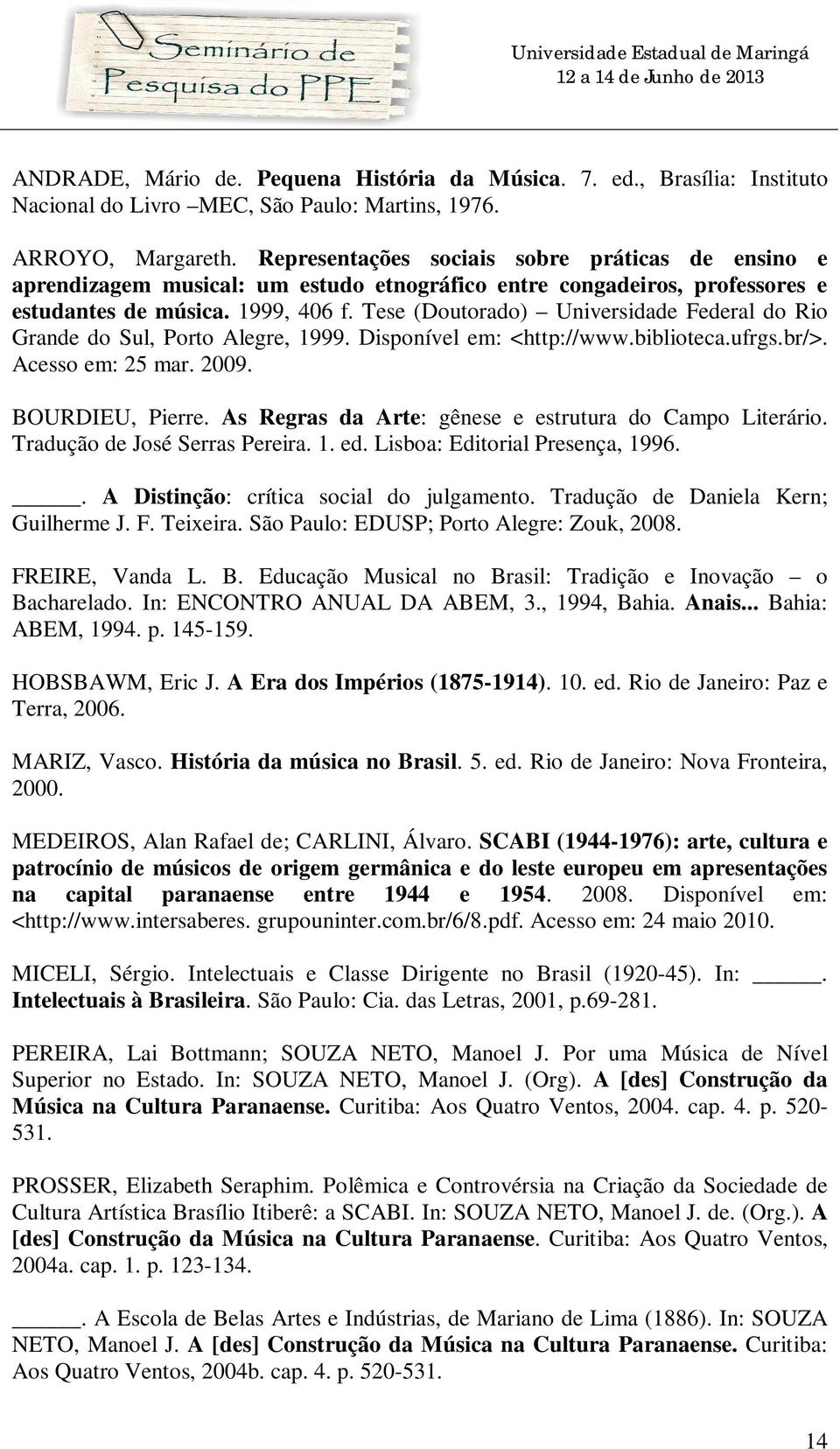 Tese (Doutorado) Universidade Federal do Rio Grande do Sul, Porto Alegre, 1999. Disponível em: <http://www.biblioteca.ufrgs.br/>. Acesso em: 25 mar. 2009. BOURDIEU, Pierre.