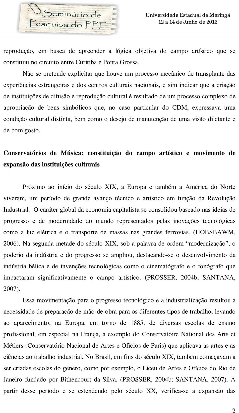 reprodução cultural é resultado de um processo complexo de apropriação de bens simbólicos que, no caso particular do CDM, expressava uma condição cultural distinta, bem como o desejo de manutenção de