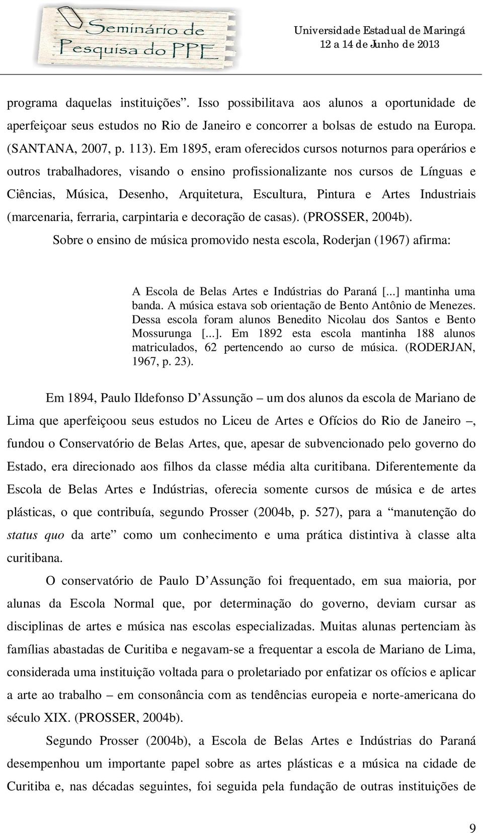 e Artes Industriais (marcenaria, ferraria, carpintaria e decoração de casas). (PROSSER, 2004b).