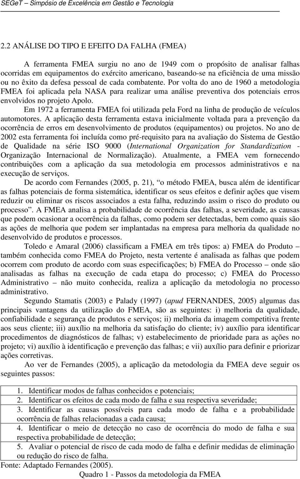 Por volta do ano de 1960 a metodologia FMEA foi aplicada pela NASA para realizar uma análise preventiva dos potenciais erros envolvidos no projeto Apolo.