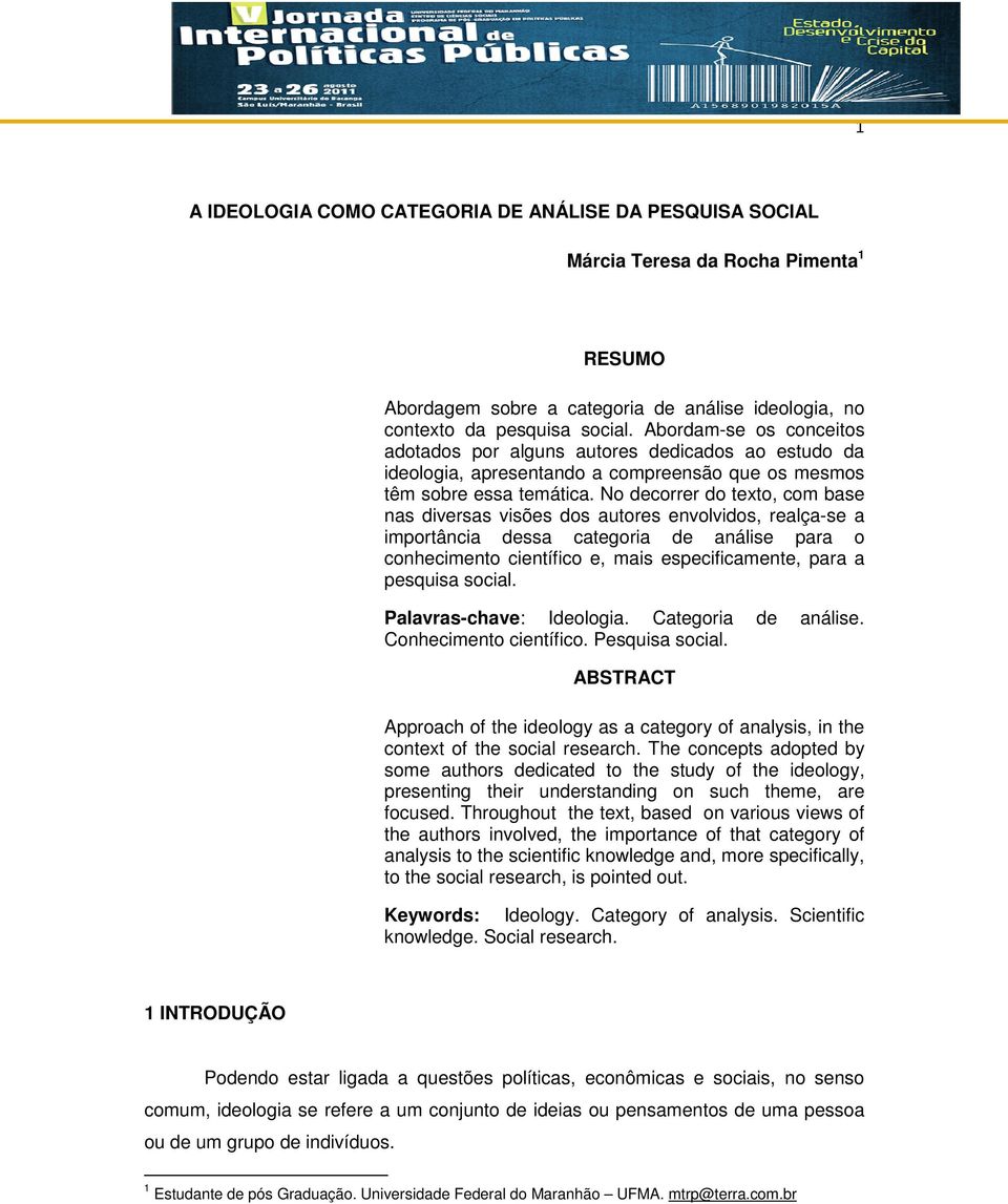 No decorrer do texto, com base nas diversas visões dos autores envolvidos, realça-se a importância dessa categoria de análise para o conhecimento científico e, mais especificamente, para a pesquisa