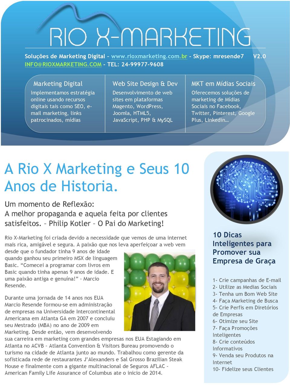 0 Web Site Design & Dev MKT em Mídias Sociais Desenvolvimento de web sites em plataformas Magento, WordPress, Joomla, HTML5, JavaScript, PHP & MySQL Oferecemos soluções de marketing de Mídias Sociais