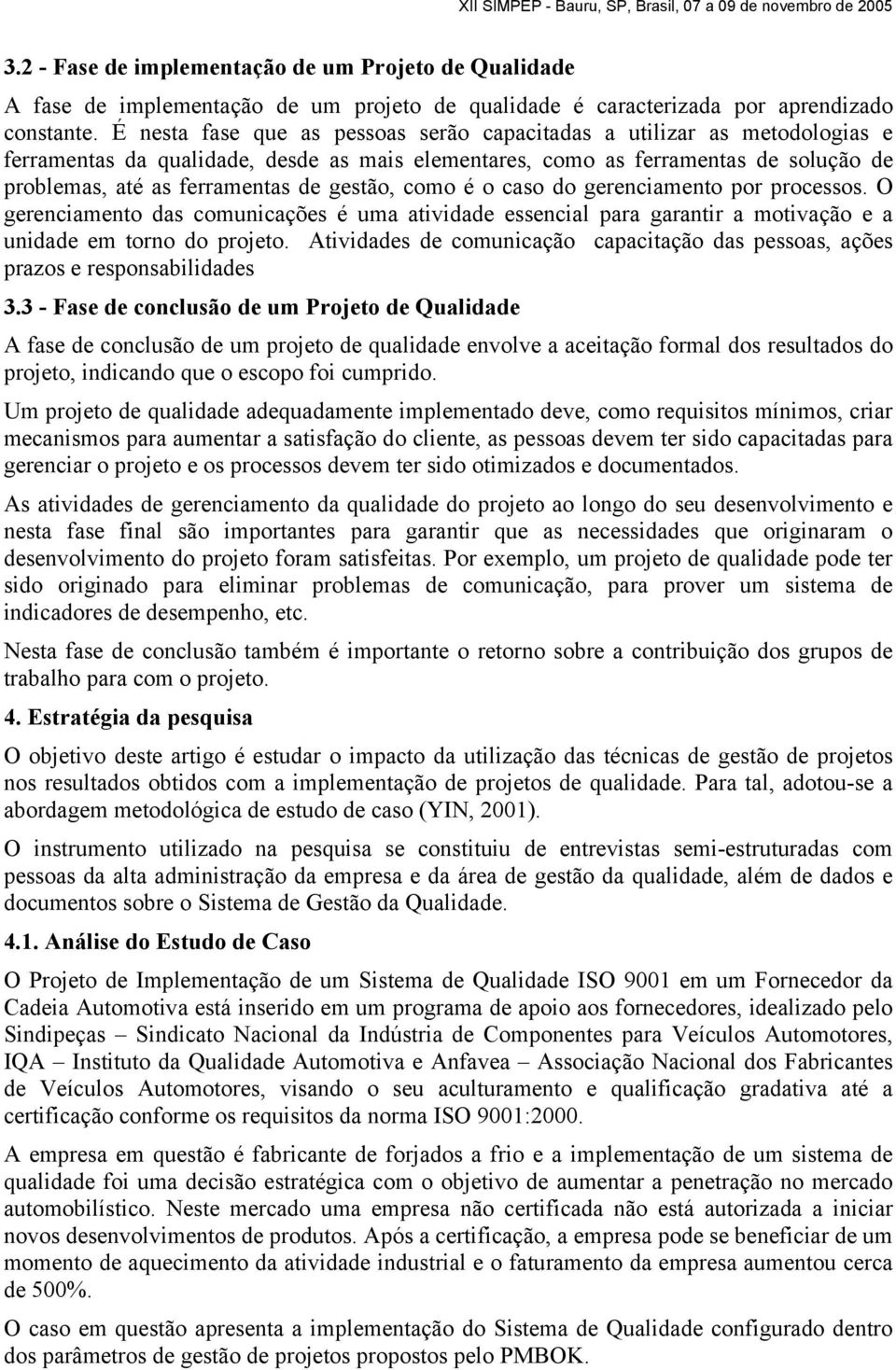 gestão, como é o caso do gerenciamento por processos. O gerenciamento das comunicações é uma atividade essencial para garantir a motivação e a unidade em torno do projeto.