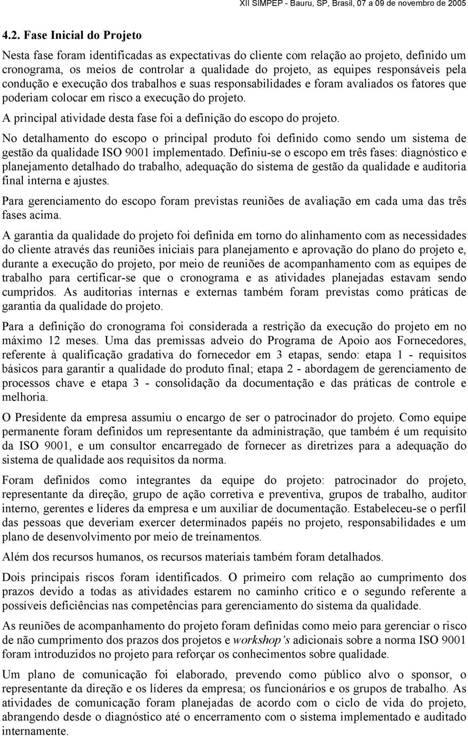 A principal atividade desta fase foi a definição do escopo do projeto. No detalhamento do escopo o principal produto foi definido como sendo um sistema de gestão da qualidade ISO 9001 implementado.