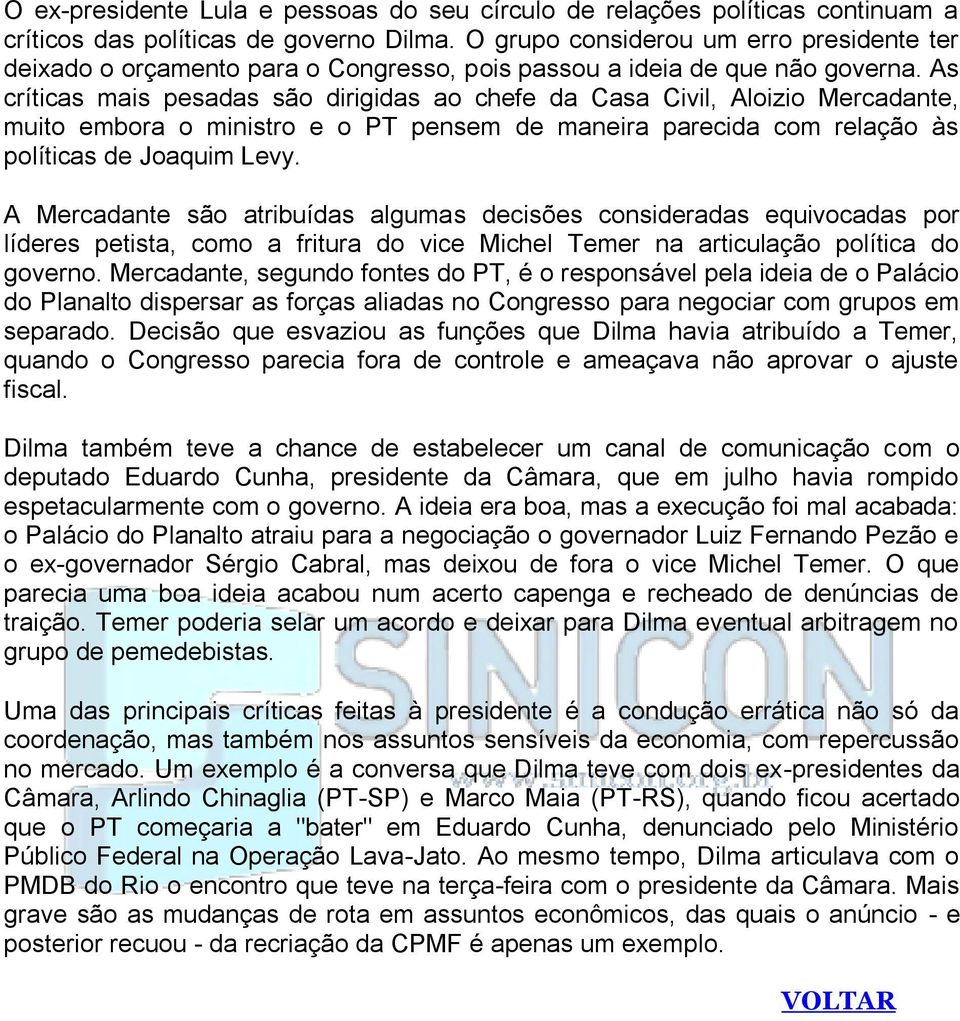 As críticas mais pesadas são dirigidas ao chefe da Casa Civil, Aloizio Mercadante, muito embora o ministro e o PT pensem de maneira parecida com relação às políticas de Joaquim Levy.