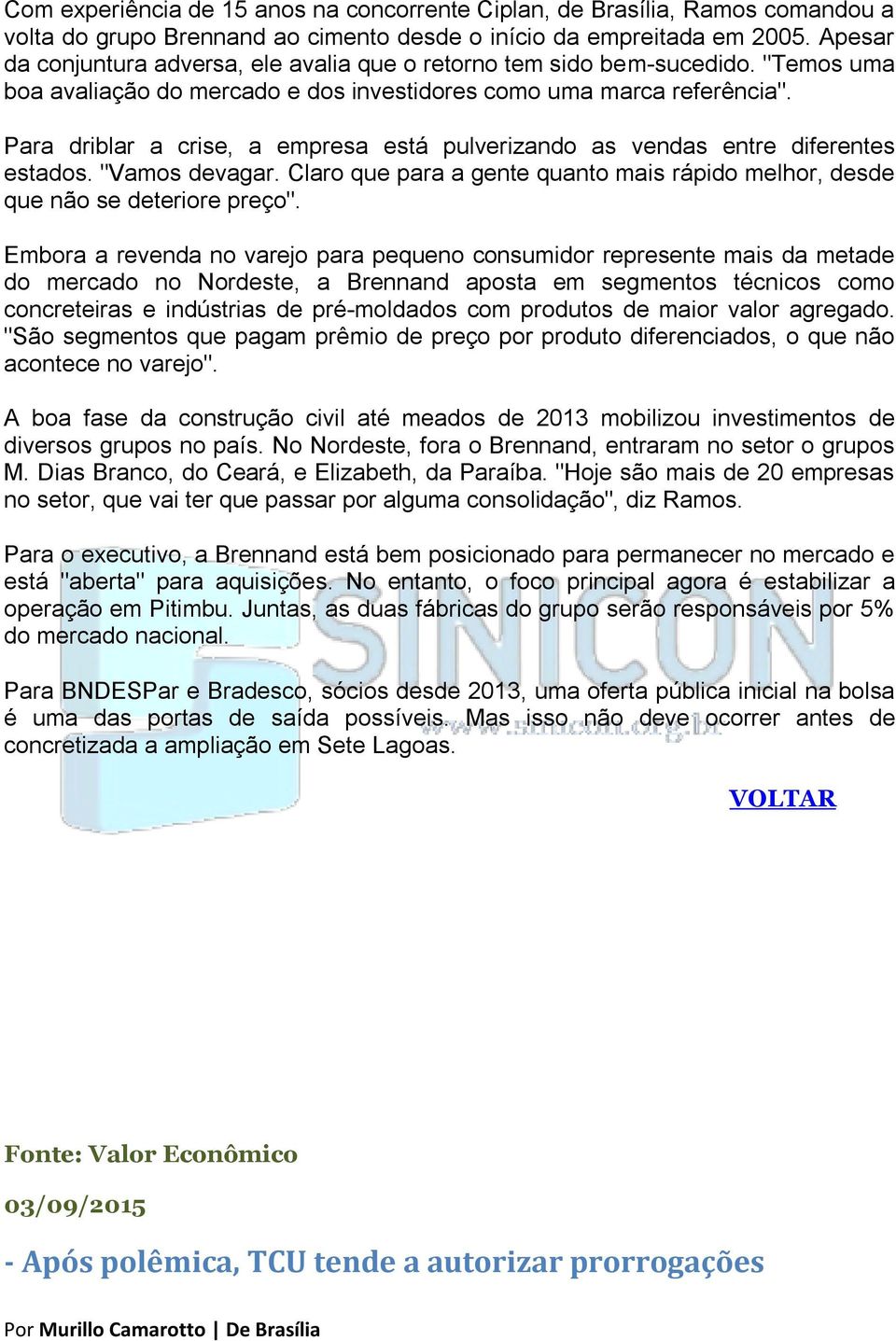 Para driblar a crise, a empresa está pulverizando as vendas entre diferentes estados. "Vamos devagar. Claro que para a gente quanto mais rápido melhor, desde que não se deteriore preço".