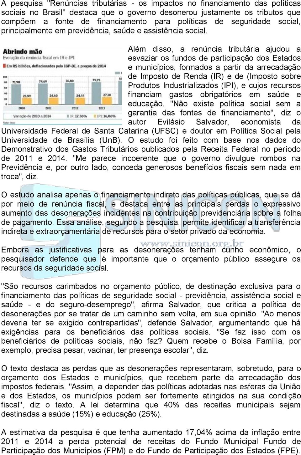 Além disso, a renúncia tributária ajudou a esvaziar os fundos de participação dos Estados e municípios, formados a partir da arrecadação de Imposto de Renda (IR) e de (Imposto sobre Produtos