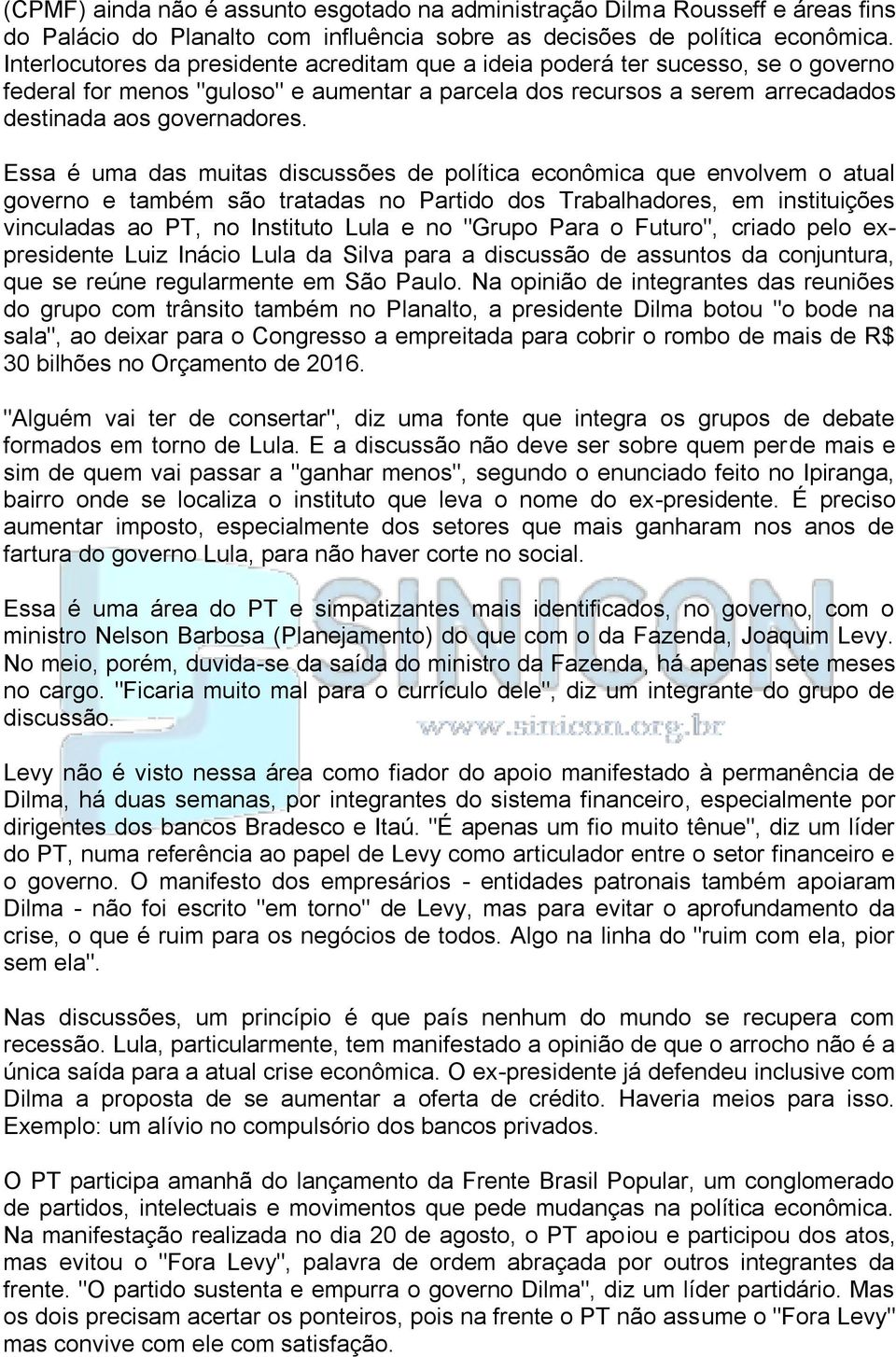 Essa é uma das muitas discussões de política econômica que envolvem o atual governo e também são tratadas no Partido dos Trabalhadores, em instituições vinculadas ao PT, no Instituto Lula e no "Grupo