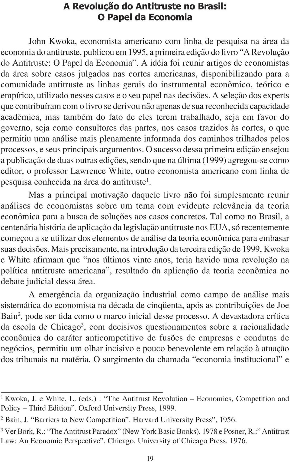 A idéia foi reunir artigos de economistas da área sobre casos julgados nas cortes americanas, disponibilizando para a comunidade antitruste as linhas gerais do instrumental econômico, teórico e