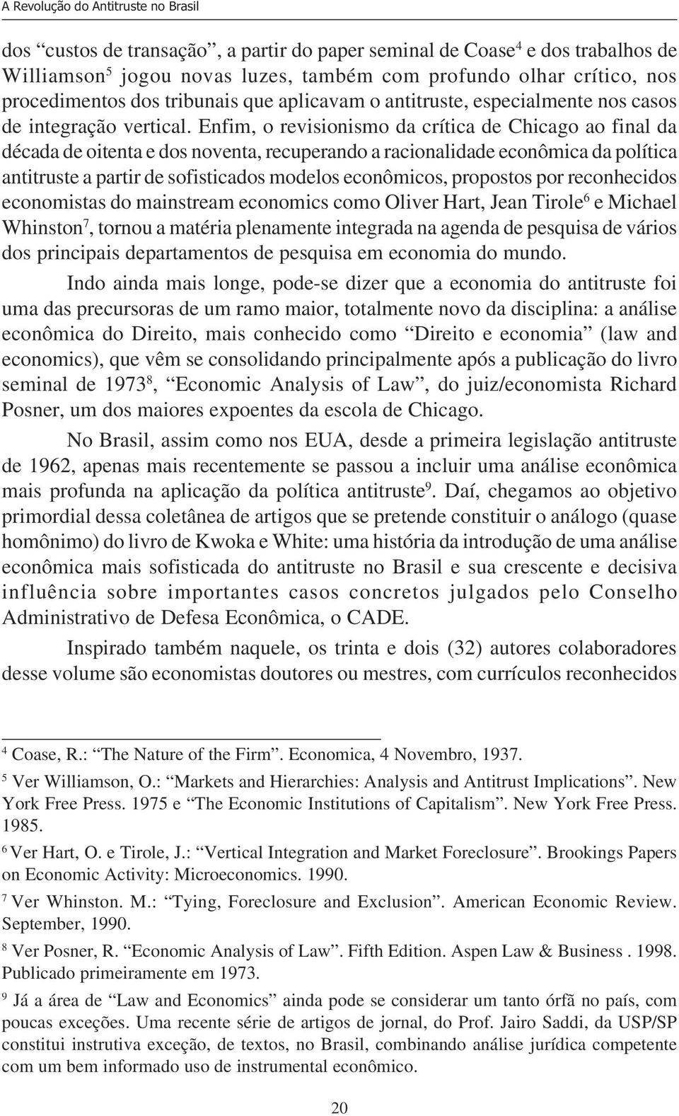 Enfim, o revisionismo da crítica de Chicago ao final da década de oitenta e dos noventa, recuperando a racionalidade econômica da política antitruste a partir de sofisticados modelos econômicos,