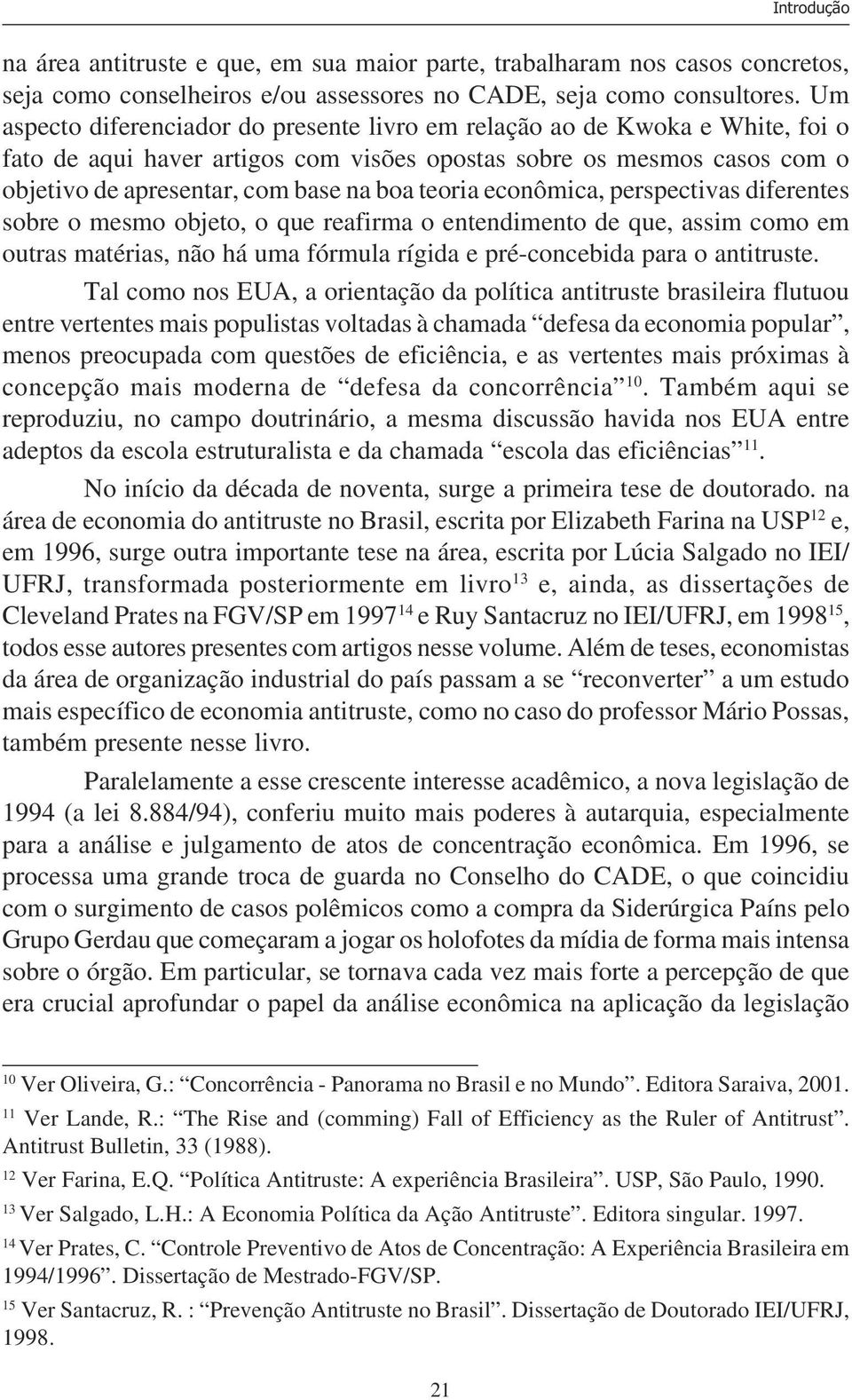 teoria econômica, perspectivas diferentes sobre o mesmo objeto, o que reafirma o entendimento de que, assim como em outras matérias, não há uma fórmula rígida e pré-concebida para o antitruste.