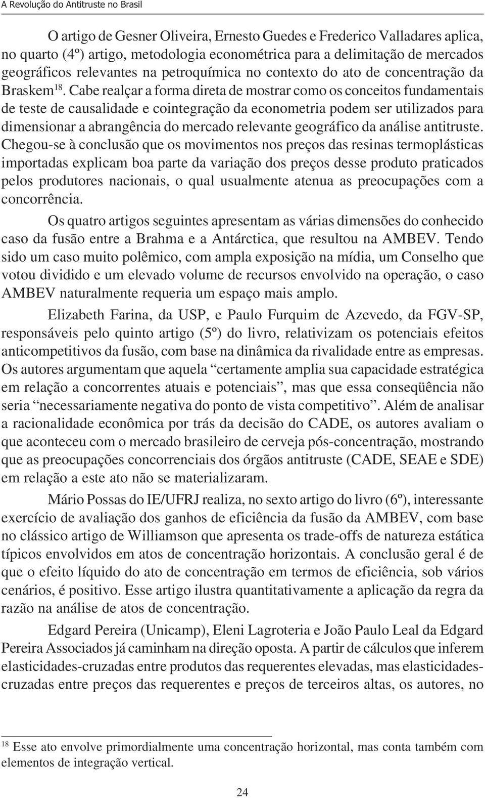 Cabe realçar a forma direta de mostrar como os conceitos fundamentais de teste de causalidade e cointegração da econometria podem ser utilizados para dimensionar a abrangência do mercado relevante