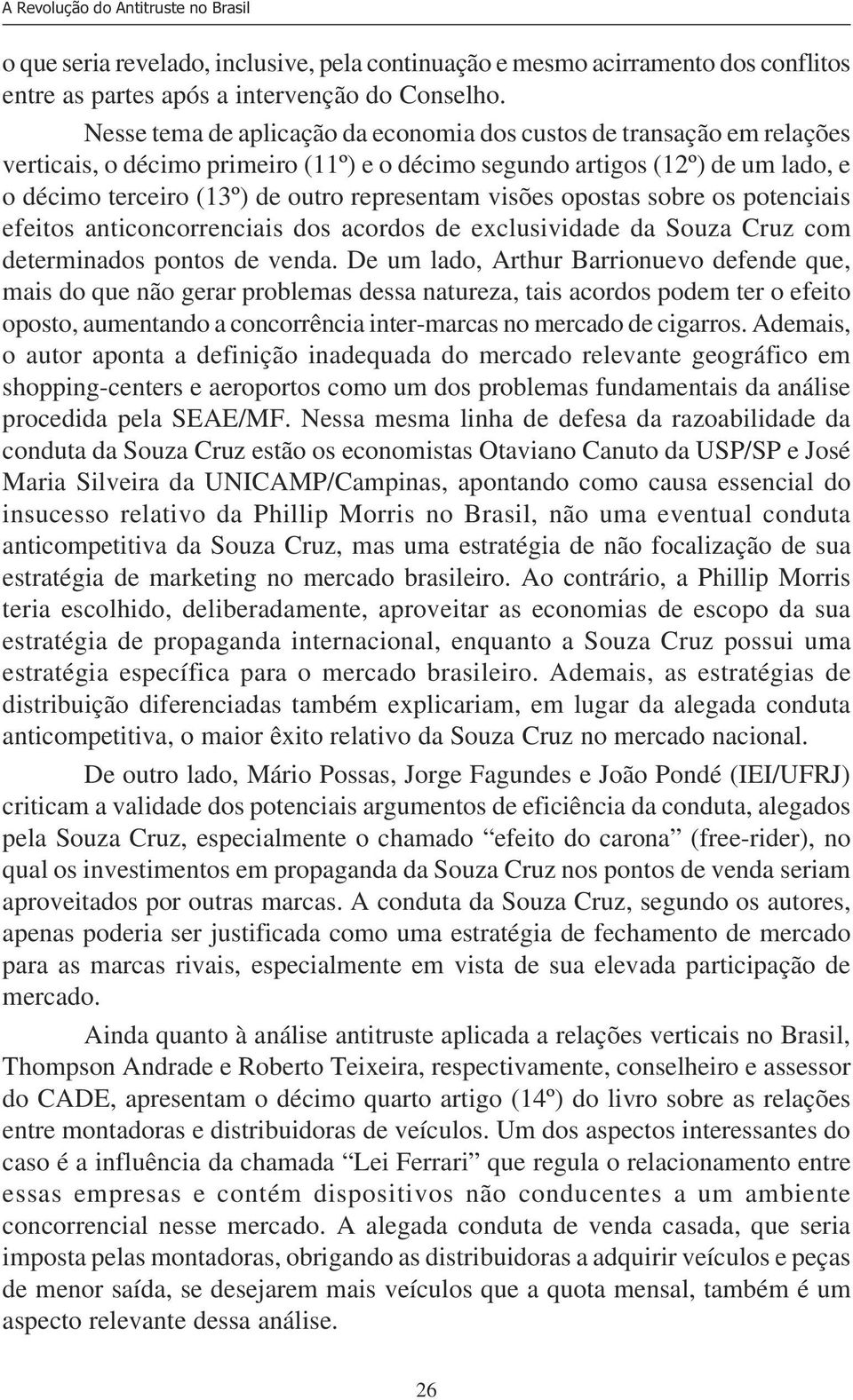 visões opostas sobre os potenciais efeitos anticoncorrenciais dos acordos de exclusividade da Souza Cruz com determinados pontos de venda.