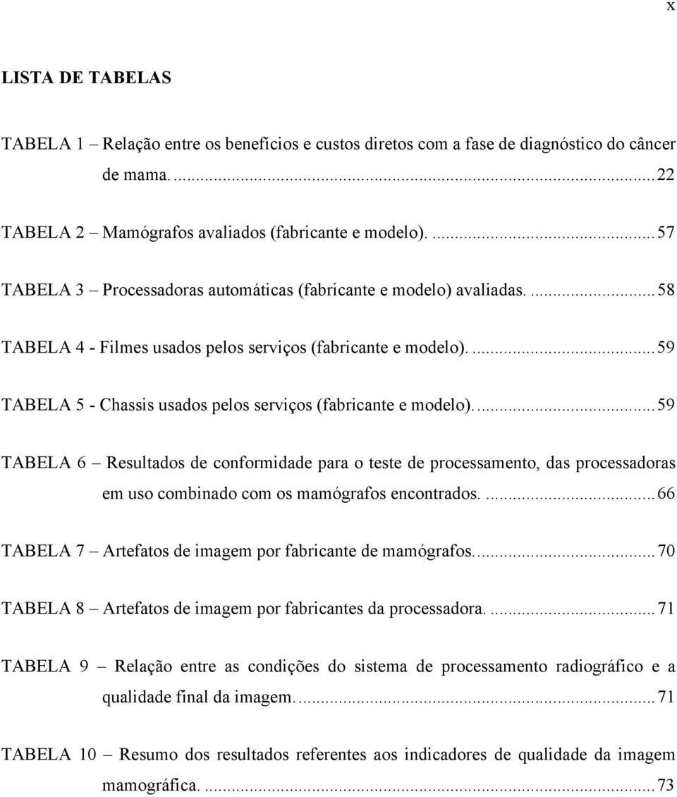 ...59 TABELA 5 - Chassis usados pelos serviços (fabricante e modelo).