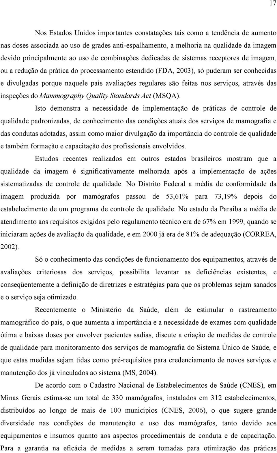 regulares são feitas nos serviços, através das inspeções do Mammography Quality Standards Act (MSQA).