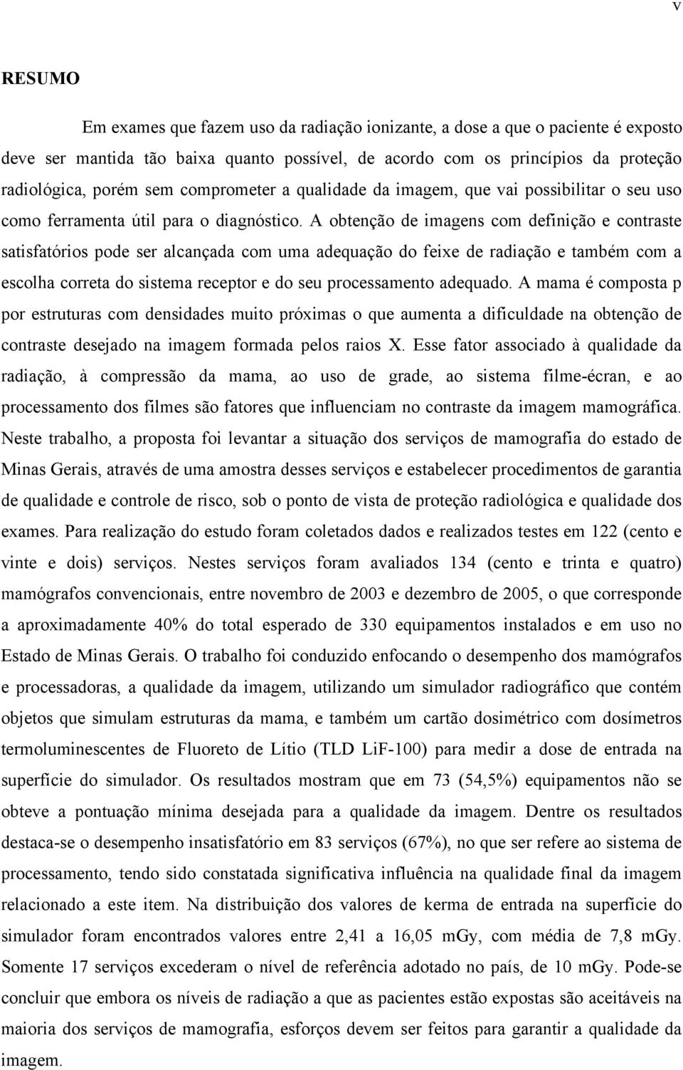 A obtenção de imagens com definição e contraste satisfatórios pode ser alcançada com uma adequação do feixe de radiação e também com a escolha correta do sistema receptor e do seu processamento