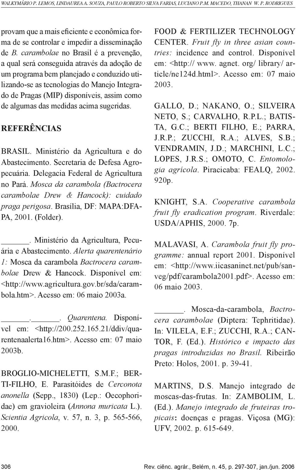 assim como de algumas das medidas acima sugeridas. REFERÊNCIAS BRASIL. Ministério da Agricultura e do Abastecimento. Secretaria de Defesa Agropecuária. Delegacia Federal de Agricultura no Pará.