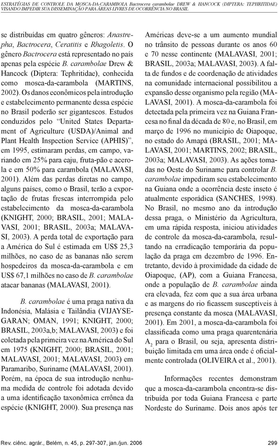 carambolae Drew & Hancock (Diptera: Tephritidae), conhecida como mosca-da-carambola (MARTINS, 2002).