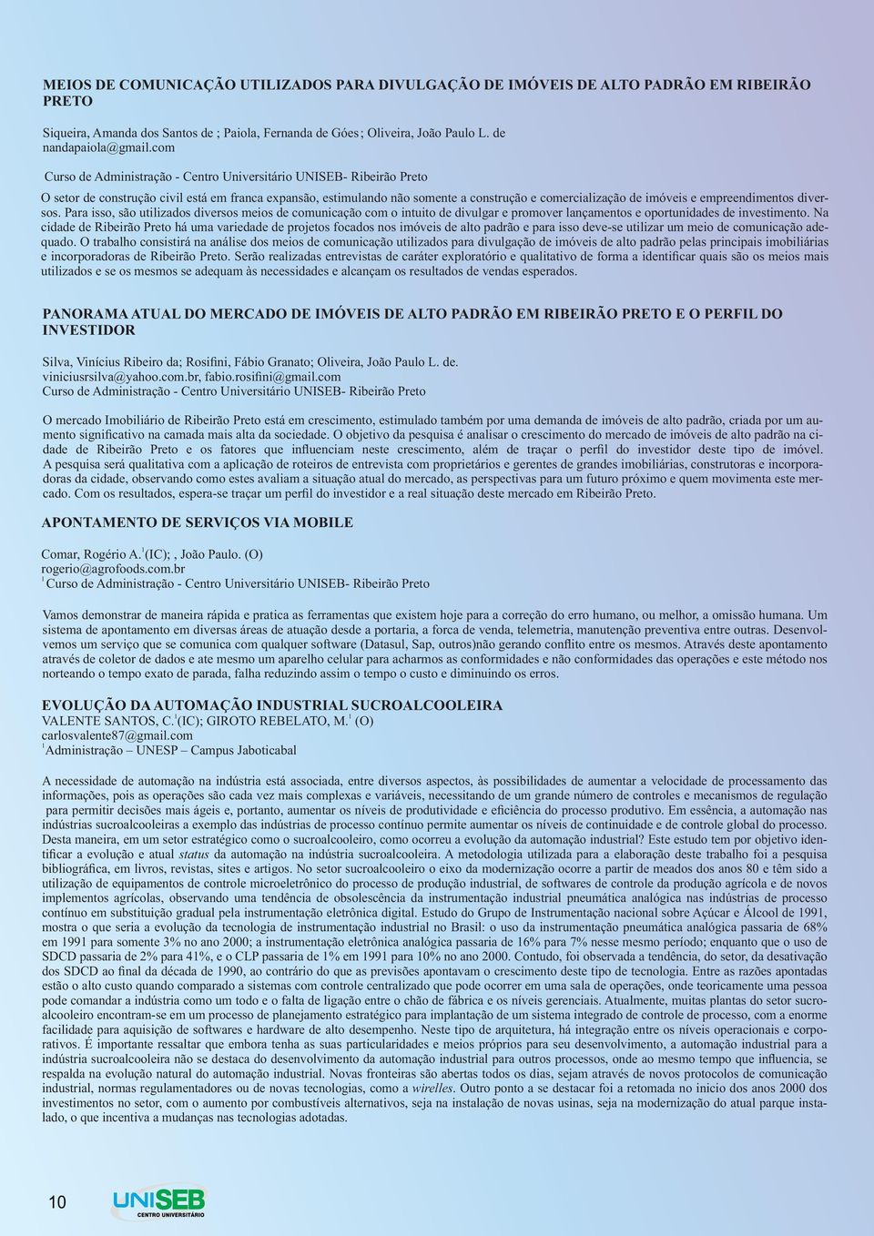 empreendimentos diversos. Para isso, são utilizados diversos meios de comunicação com o intuito de divulgar e promover lançamentos e oportunidades de investimento.