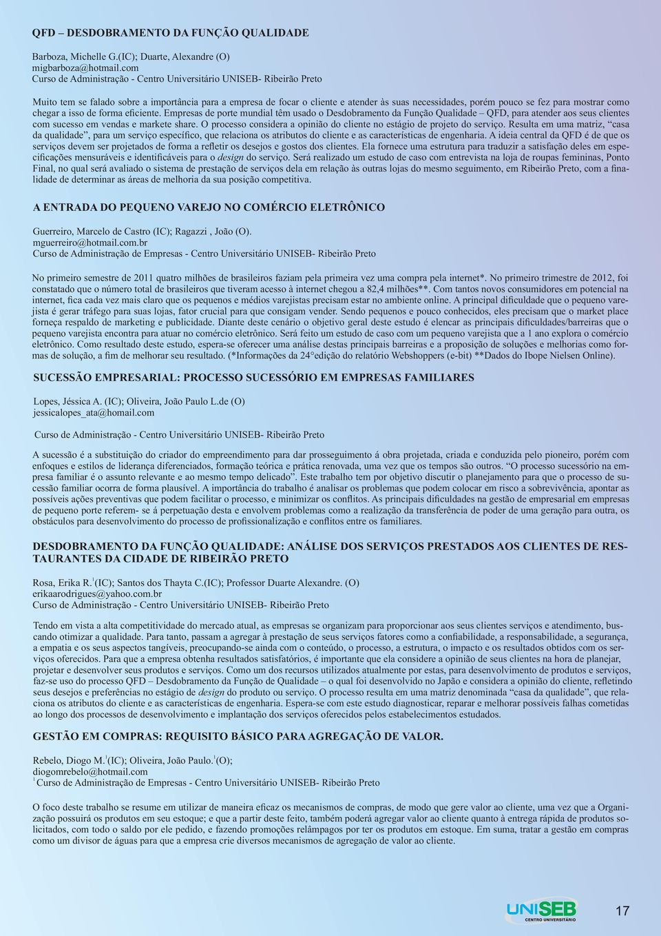 para mostrar como chegar a isso de forma eficiente. Empresas de porte mundial têm usado o Desdobramento da Função Qualidade QFD, para atender aos seus clientes com sucesso em vendas e markete share.