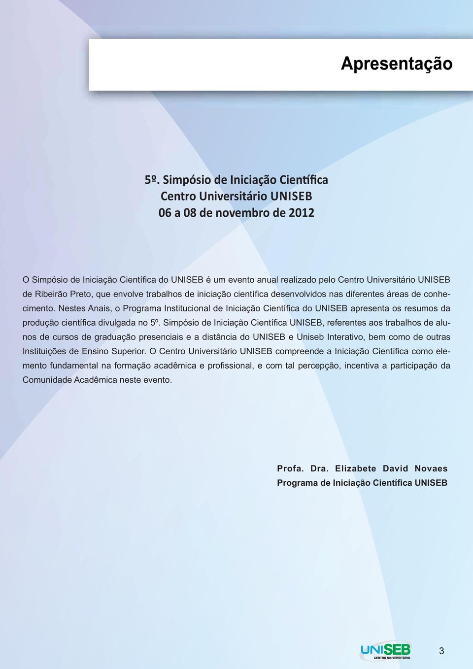 Ribeirão Preto, que envolve trabalhos de iniciação científica desenvolvidos nas diferentes áreas de conhecimento.