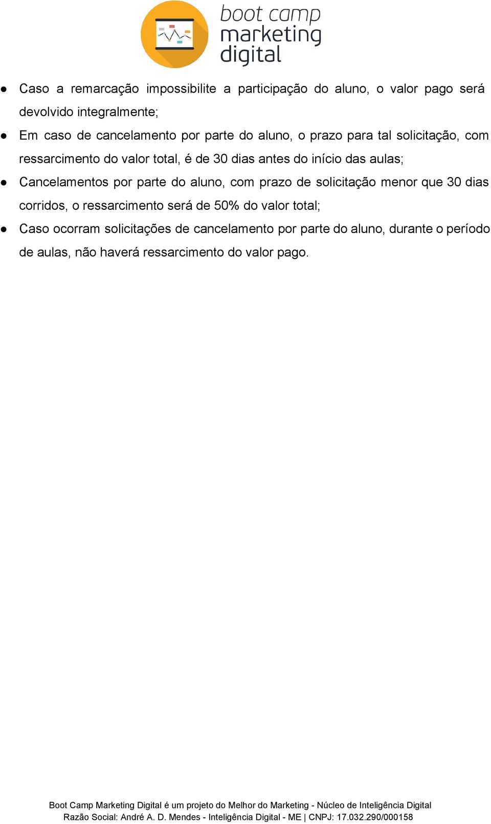 Cancelamentos por parte do aluno, com prazo de solicitação menor que 30 dias corridos, o ressarcimento será de 50% do valor