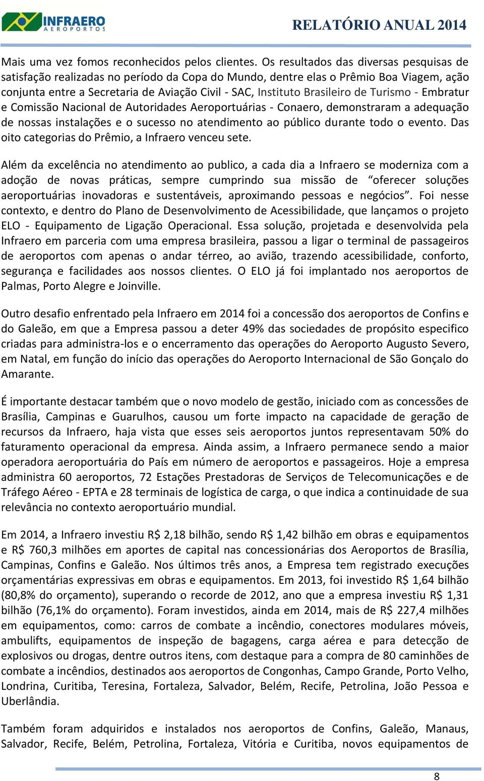 Brasileiro de Turismo - Embratur e Comissão Nacional de Autoridades Aeroportuárias - Conaero, demonstraram a adequação de nossas instalações e o sucesso no atendimento ao público durante todo o