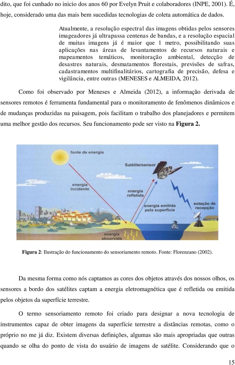 aplicações nas áreas de levantamentos de recursos naturais e mapeamentos temáticos, monitoração ambiental, detecção de desastres naturais, desmatamentos florestais, previsões de safras,