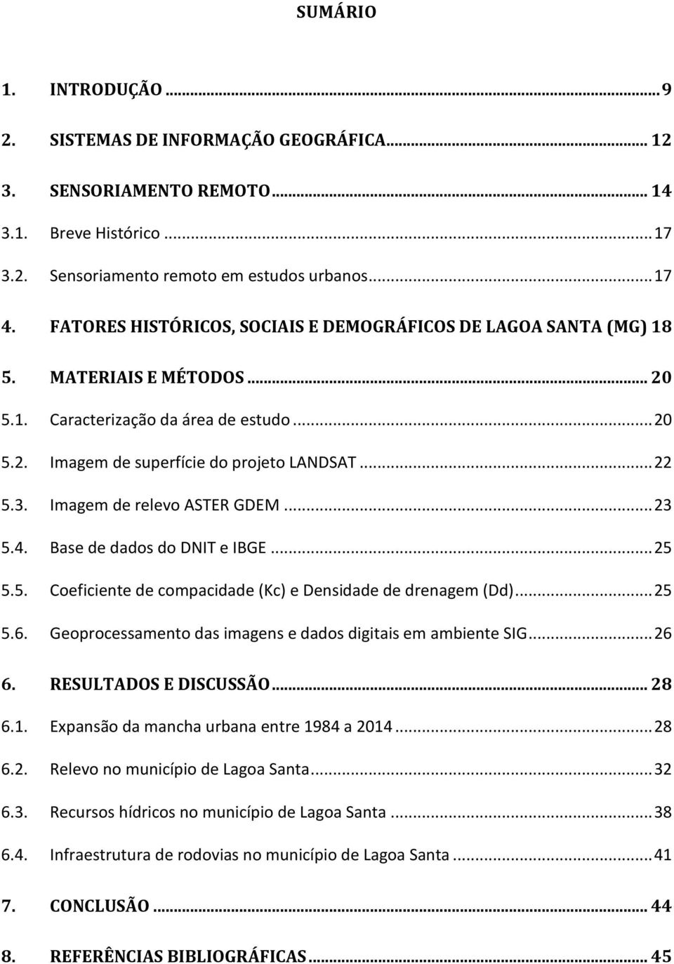 Imagem de relevo ASTER GDEM... 23 5.4. Base de dados do DNIT e IBGE... 25 5.5. Coeficiente de compacidade (Kc) e Densidade de drenagem (Dd)... 25 5.6.