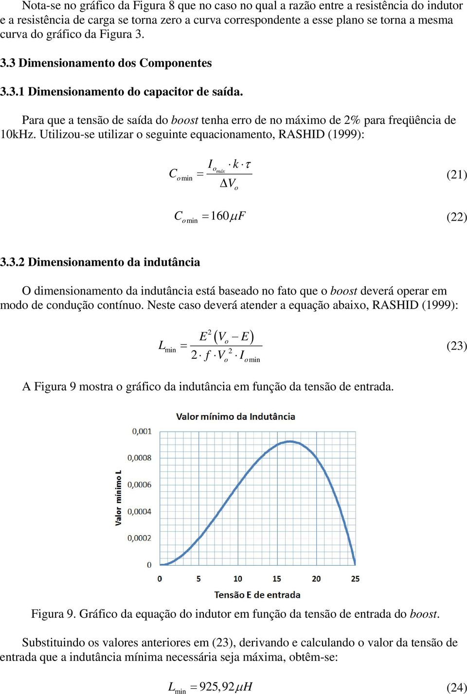 Utilizu-se utilizar seguinte equacinament, RASHID (1999): C min = I máx k τ ΔV (1) C = μf () min 160 3.