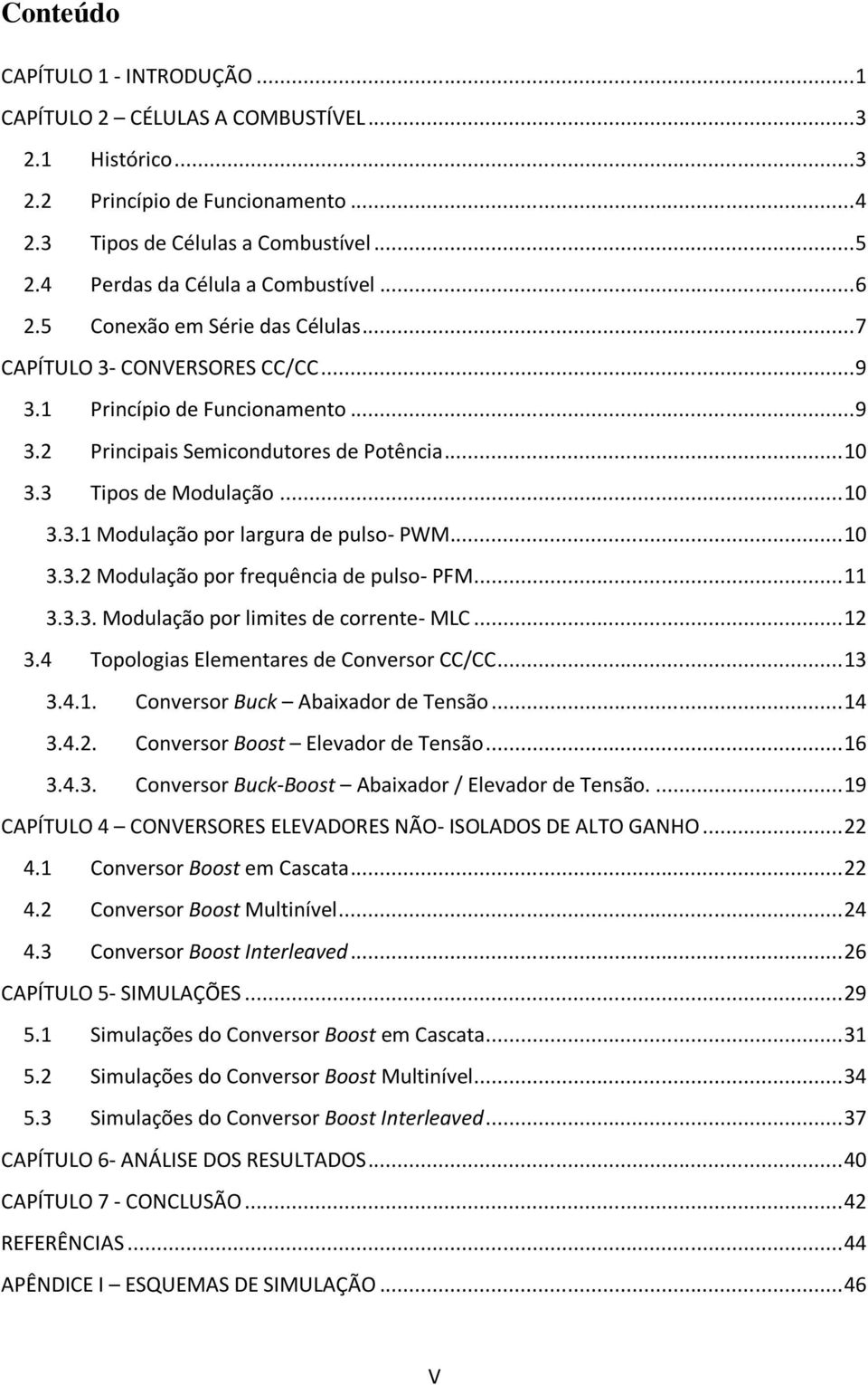 3 Tipos de Modulação... 10 3.3.1 Modulação por largura de pulso- PWM... 10 3.3.2 Modulação por frequência de pulso- PFM... 11 3.3.3. Modulação por limites de corrente- MLC... 12 3.