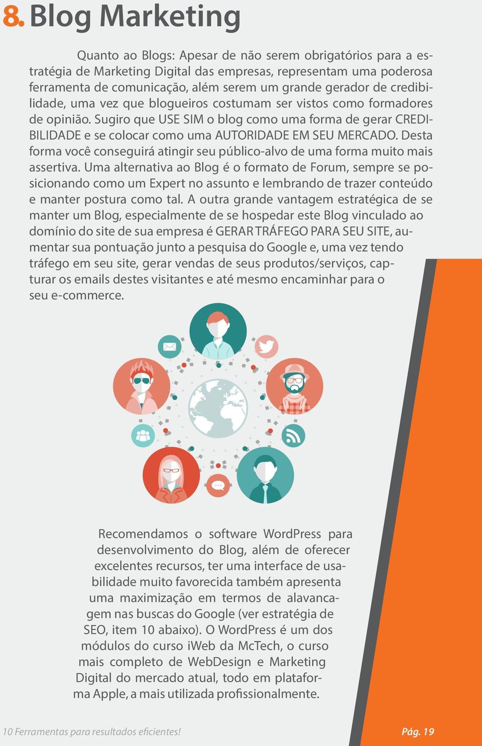 Sugiro que USE SIM o blog como uma forma de gerar CREDI- BILIDADE e se colocar como uma AUTORIDADE EM SEU MERCADO.