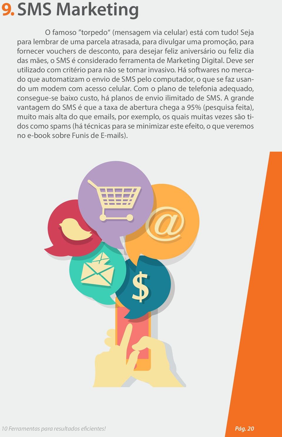 Marketing Digital. Deve ser utilizado com critério para não se tornar invasivo. Há softwares no mercado que automatizam o envio de SMS pelo computador, o que se faz usando um modem com acesso celular.