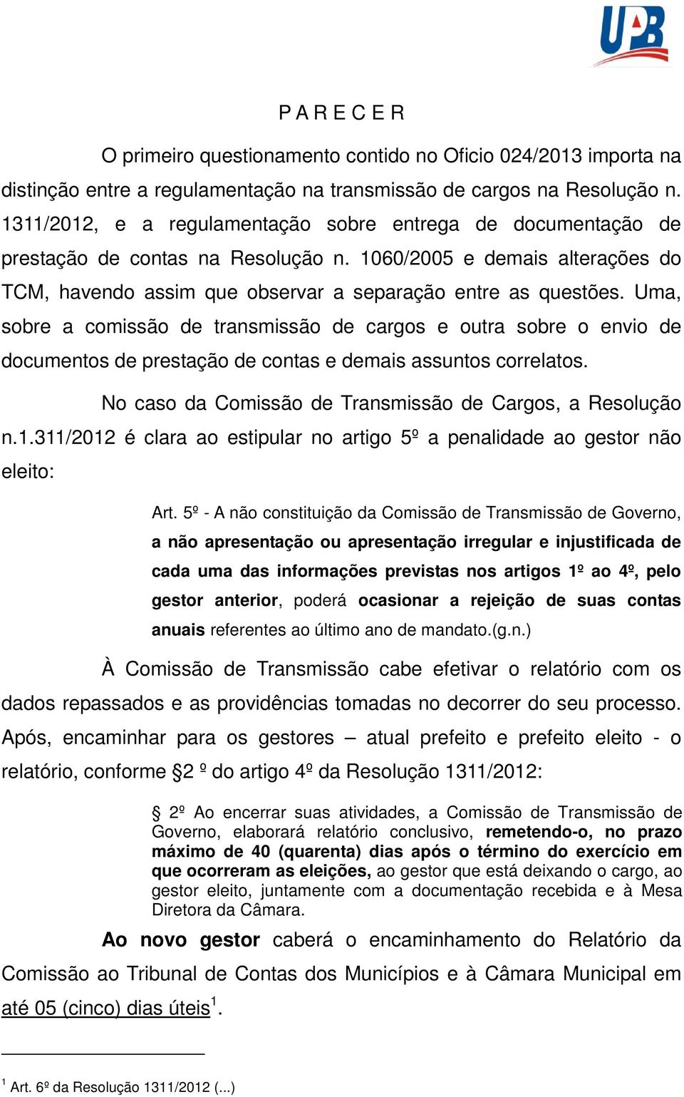 Uma, sobre a comissão de transmissão de cargos e outra sobre o envio de documentos de prestação de contas e demais assuntos correlatos. No caso da Comissão de Transmissão de Cargos, a Resolução n.1.