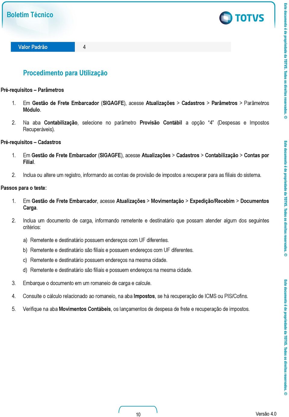 Em Gestão de Frete Embarcador (SIGAGFE), acesse Atualizações > adastros > ontabilização > ontas por Filial. 2.