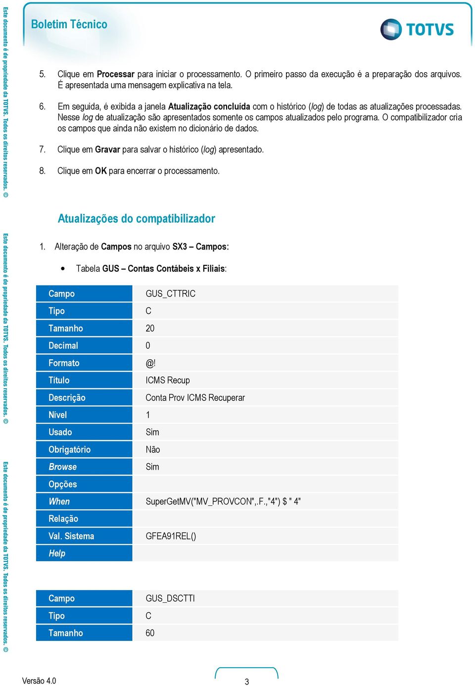 Nesse log de atualização são apresentados somente os campos atualizados pelo programa. O compatibilizador cria os campos que ainda não existem no dicionário de dados. 7.