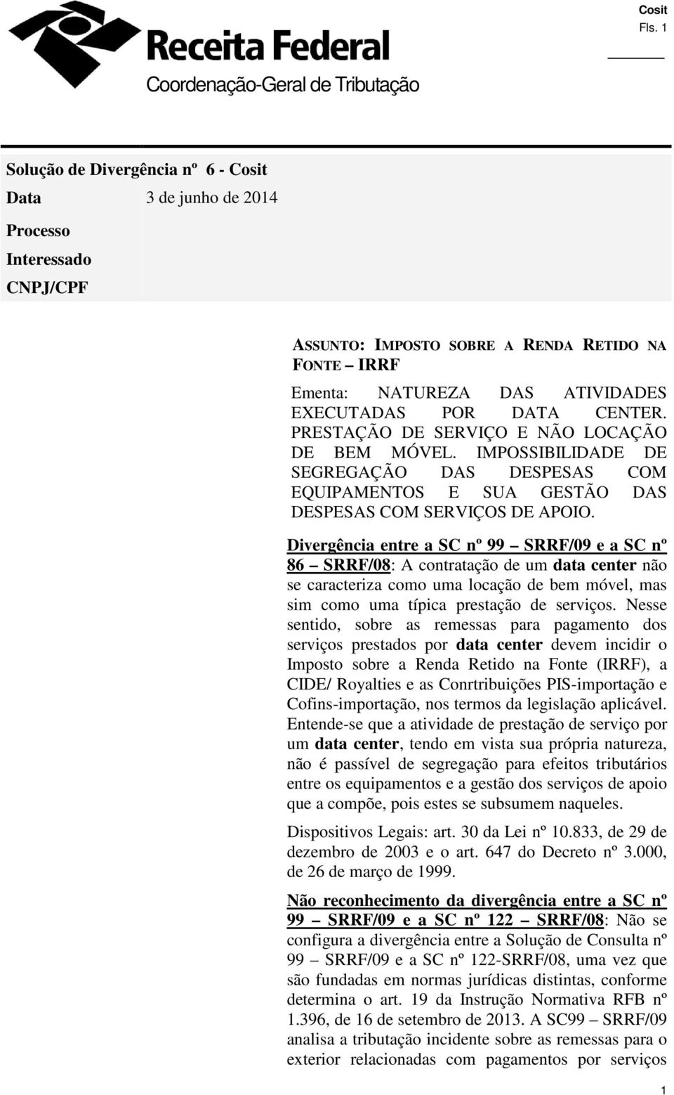 Divergência entre a SC nº 99 SRRF/09 e a SC nº 86 SRRF/08: A contratação de um data center não se caracteriza como uma locação de bem móvel, mas sim como uma típica prestação de serviços.