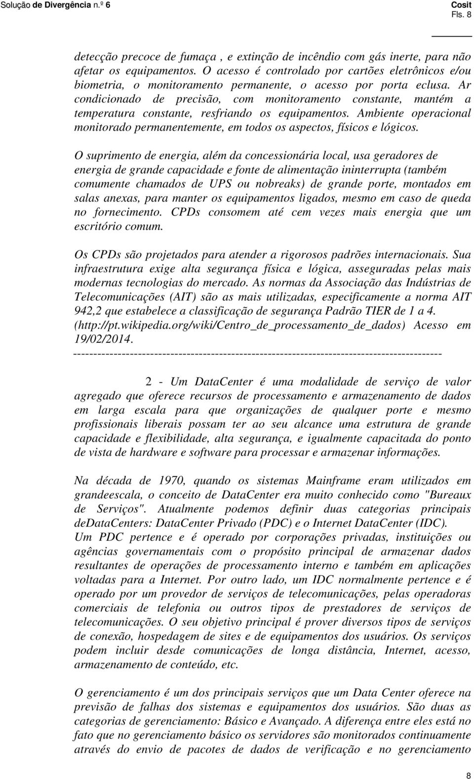 Ar condicionado de precisão, com monitoramento constante, mantém a temperatura constante, resfriando os equipamentos.