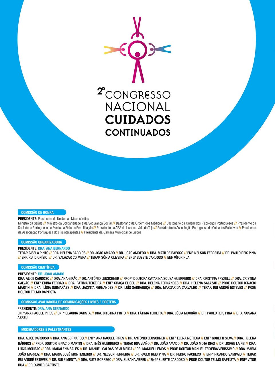 Paliativos // Presidente da Associação Portuguesa dos Fisioterapeutas // Presidente da Câmara Municipal de Lisboa COMISSÃO ORGANIZADORA PRESIDENTE: DRA. ANA BERNARDO TERAP. GISELA PINTO // DRA.