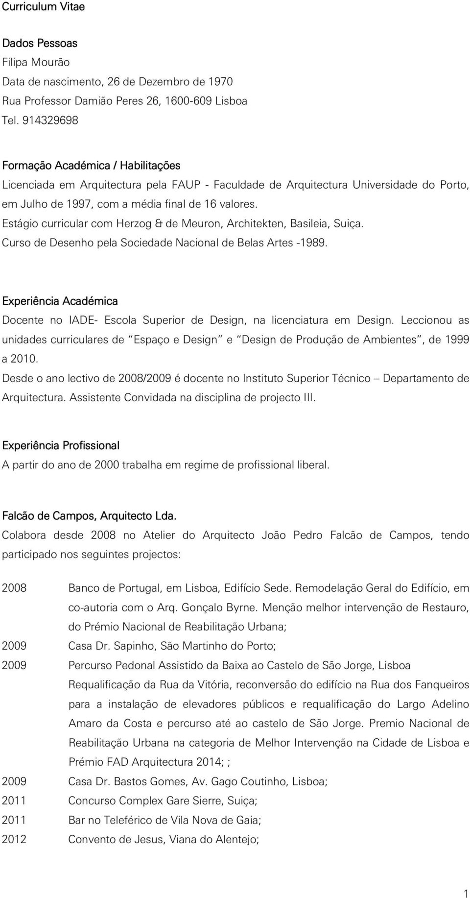 Estágio curricular com Herzog & de Meuron, Architekten, Basileia, Suiça. Curso de Desenho pela Sociedade Nacional de Belas Artes -1989.