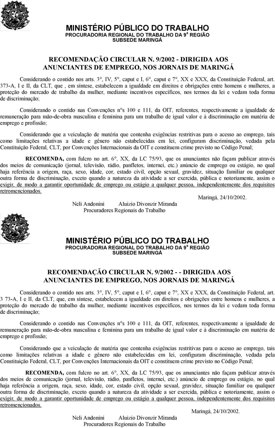 373-A, I e II, da CLT, que, em síntese, estabelecem a igualdade em direitos e obrigações entre homens e mulheres, a proteção do mercado de trabalho da mulher, mediante incentivos específicos, nos