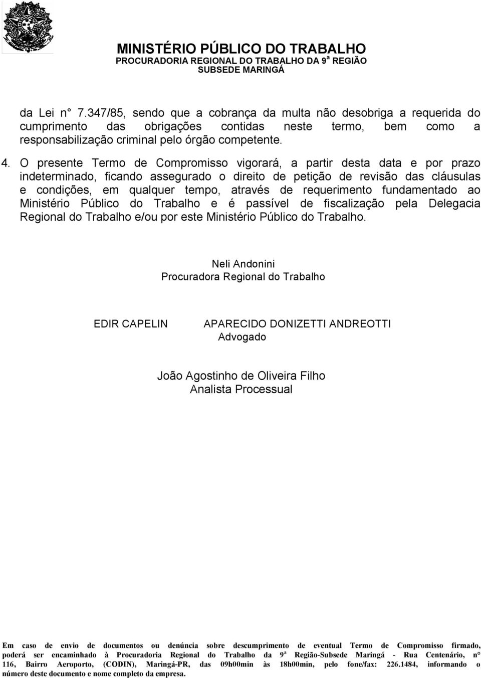 requerimento fundamentado ao Ministério Público do Trabalho e é passível de fiscalização pela Delegacia Regional do Trabalho e/ou por este Ministério Público do Trabalho.