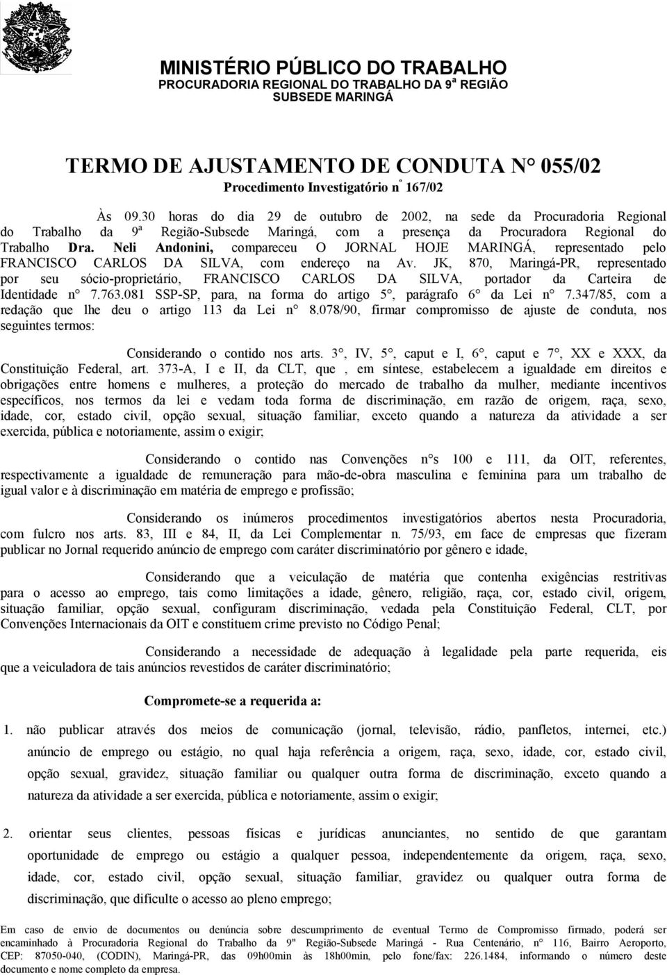 Neli Andonini, compareceu O JORNAL HOJE MARINGÁ, representado pelo FRANCISCO CARLOS DA SILVA, com endereço na Av.